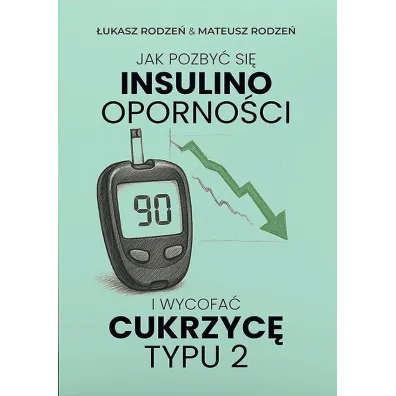 Jak pozby� si� insulinooporno�ci i wycofa� cukrzyc� typu 2 - �ukasz  Rodze�, Mateusz  Rodze�