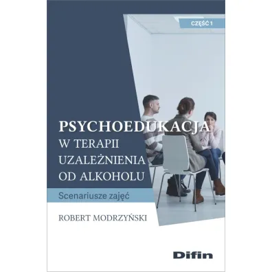 Psychoedukacja w terapii uzale�nienia od alkoholu. Scenariusze zaj��. Cz�� 1 - Robert Modrzy�ski