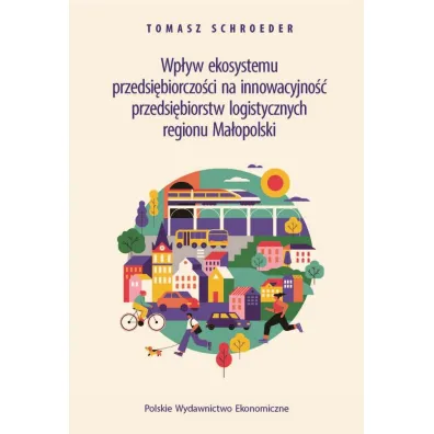 Wp�yw ekosystemu przedsi�biorczo�ci na innowacyjno�� przedsi�biorstw logistycznych regionu Ma�opolski - Tomasz  Schroeder