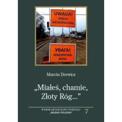 ,,Mia�e�, chamie ,Z�oty R�g...". Wyb�r artyku��w z portalu "Magna Polonia" - Marcin Drewicz