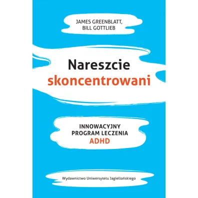 Nareszcie skoncentrowani innowacyjny program leczenia adhd - Bill Gottlieb, James Greenblatt