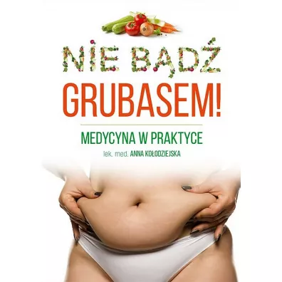 Nie bd grubasem! Medycyna w praktyce - Anna Koodziejska