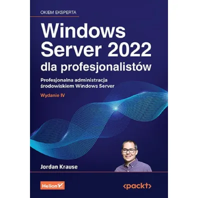 Windows Server 2022 dla profesjonalist�w. Profesjonalna administracja �rodowiskiem Windows Server - Jordan Krause