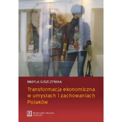 Transformacja ekonomiczna w umys�ach i zachowaniach Polak�w - Maryla Goszczy�ska
