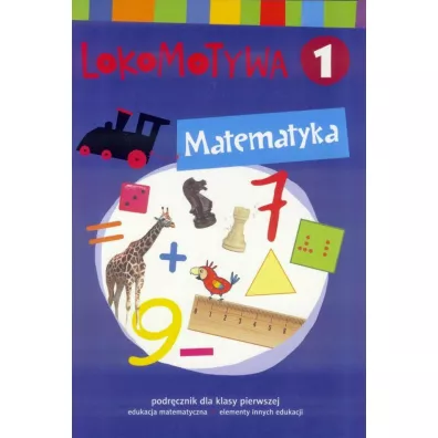 Lokomotywa 1. Matematyka. Podr�cznik dla klasy pierwszej do edukacji matematycznej z elementami innych edukacji - Agnieszka Szulc, Iwona Kulis, Katarzyna Rymar, Ma�gorzata Dobrowolska, Katarzyna Kr�likowska-Czarnota, Marzena Pasternak, Barbara Szczawi�ska