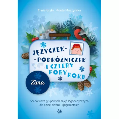 J�zyczek Podr�niczek i cztery pory roku Zima Scenariusze grupowych zaj�� logopedycznych dla dzieci cztero- i pi�cioletnich - Aneta Muszy�ska, Maria Bry�a