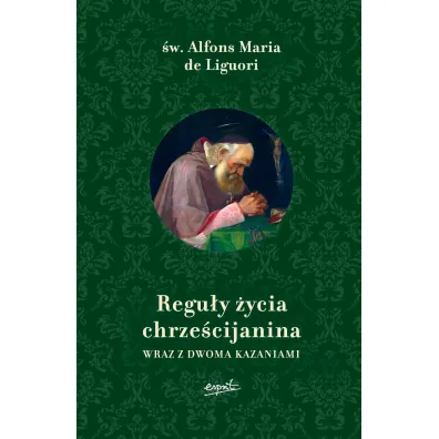 Regu�y �ycia chrze�cijanina wraz z dwoma kazaniami - Alfons Maria Liguori