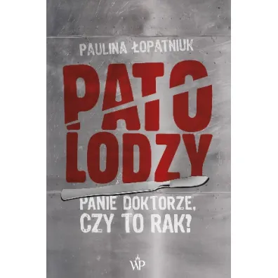 Patolodzy. Panie doktorze, czy to rak? - Paulina �opatniuk