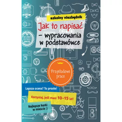 Szkolny niezb�dnik. Jak to napisa� - wypracowania w podstaw�wce