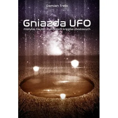 Gniazda UFO mistyka nauka i symbolizm kr�g�w zbo�owych - Damian  Trela