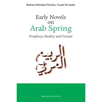Early Novels on Arab Spring - Barbara Michalak-Pikulska, Yousef Sh`hadeh