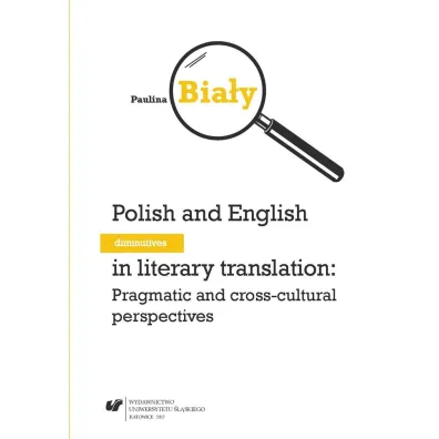 Polish and English diminutives in literary translation: Pragmatic and cross-cultural perspectives - Paulina Bia�y
