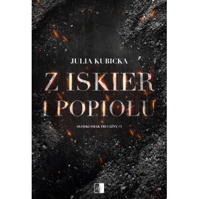 Z iskier i popio��w. Seria S�odki smak trucizny. Tom 3 - Julia Kubicka