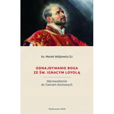 Odnajdywanie Boga ze �w. Ignacym Loyol� - Marek W�jtowicz