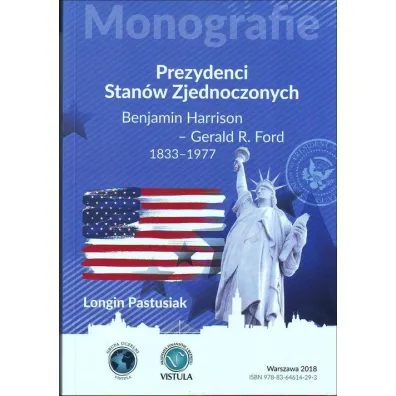 Prezydenci Stan�w Zjednoczonych Cz�� 2 Benjamin Harrison - Gerald R. Ford 1833-1977 - Longin Pastusiak