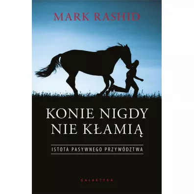 Konie nigdy nie k�ami�. Istota pasywnego przyw�dztwa - Mark Rashid