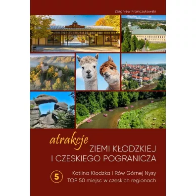 Atrakcje Ziemi K�odzkiej i czeskiego pogranicza Kotlina K�odzka i R�w G�rnej Nysy. Top 50 miejsc w czeskich regionach  5 - Zbigniew Franczukowski