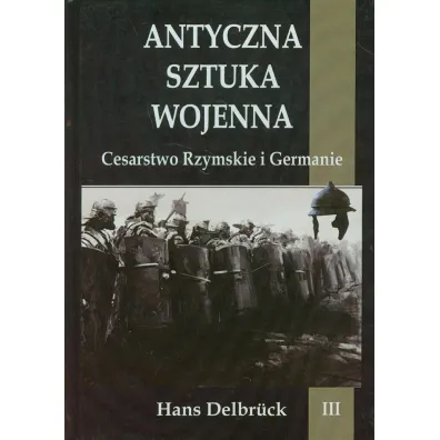 Cesarstwo Rzymskie i Germanie. Antyczna sztuka wojenna. Tom 3 - Hans Delbruck