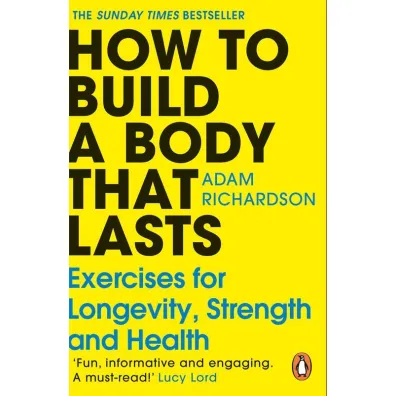 How To Build a Body That Lasts - Adam  Richardson