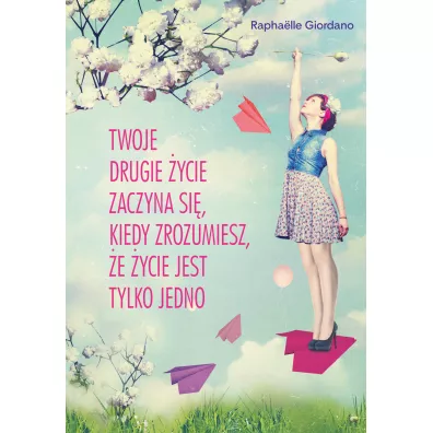 Twoje drugie ycie zaczyna si kiedy zrozumiesz e ycie masz tylko jedno - Raphalle Giordano