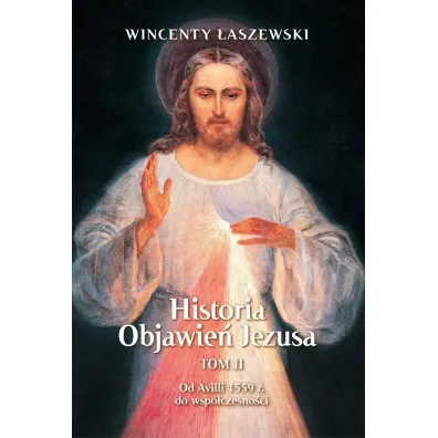 Od Avili 1559 r. do wsp�czesno�ci. Historia Objawie� Jezusa. Tom 2 - Wincenty �aszewski