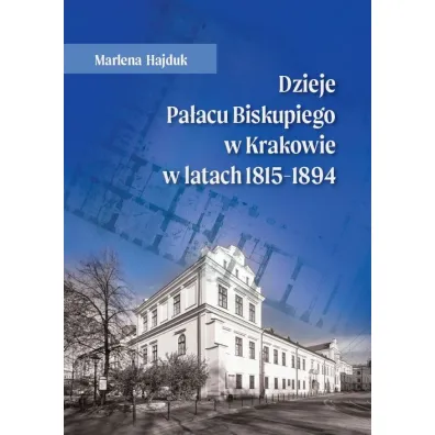 Dzieje Pa�acu Biskupiego w Krakowie w latach 1815-1894 - Marlena  Hajduk