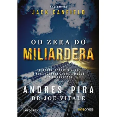 Od zera do miliardera. 18 regu� bogacenia si� i korzystania z mo�liwo�ci bez ogranicze� - Jack Canfield, Joe Vitale, Andres Pira