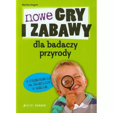 Nowe gry i zabawy dla badaczy przyrody - Martina Wagner