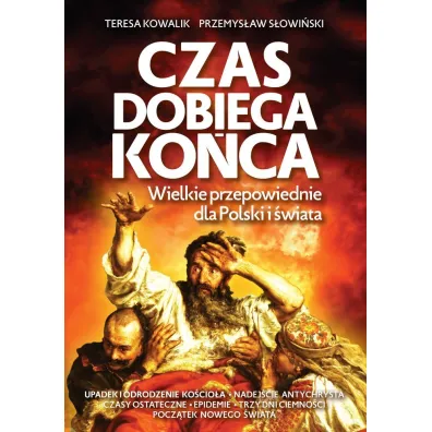 Czas dobiega ko�ca. Wielkie przepowiednie dla Polski i �wiata - Przemys�aw S�owi�ski, Teresa Kowalik
