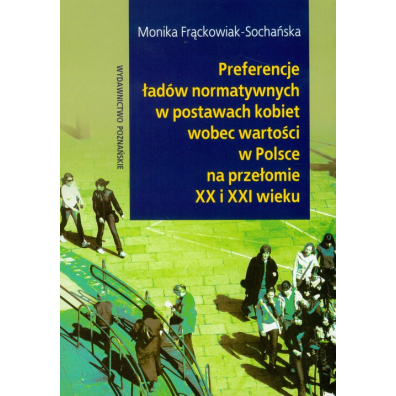Preferencje ładów normatywnych w postawach kobiet wobec wartości w Polsce na przełomie XX i XXI wieku