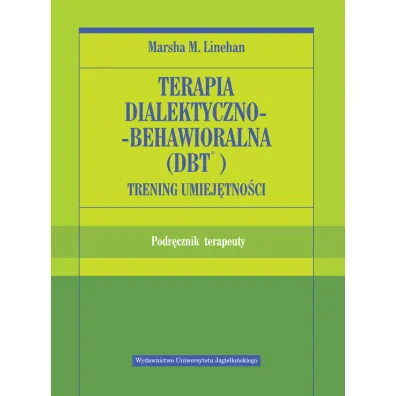 Terapia dialektyczno-behawioralna (DBT). Trening umiej�tno�ci. Podr�cznik terapeuty - Marsha M. Linehan