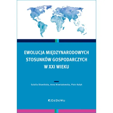 Ewolucja mi�dzynarodowych stosunk�w gospodarczych - Eulalia Skawi�ska, Anna  Niewiadomska, Piotr  Ku�yk