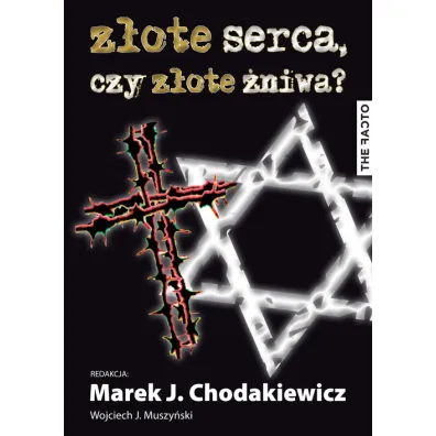 Z�ote serca, czy z�ote �niwa? Studia nad wojennymi losami Polak�w i �yd�w - Wojciech Jerzy Muszy�ski, Marek J Chodakiewicz