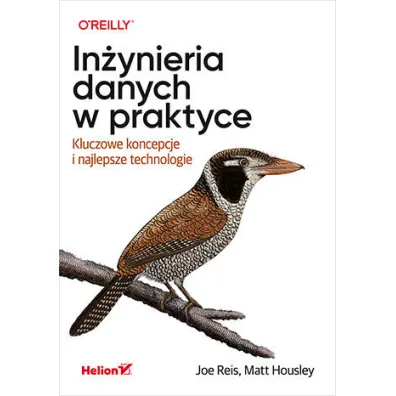 In�ynieria danych w praktyce. Kluczowe koncepcje i najlepsze technologie - Joe Reis, Matt Housley