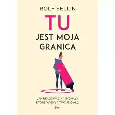 TU jest moja granica. Jak reagowa na sygnay, ktre wysya twoje ciao - Rolf  Sellin