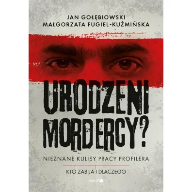 Urodzeni mordercy? Nieznane kulisy pracy profilera - Ma�gorzata Fugiel-Ku�mi�ska, Jan Go��biowski