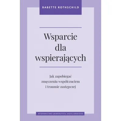 Wsparcie dla wspieraj�cych. Jak zapobiega� zm�czeniu wsp�czuciem i traumie zast�pczej - Babette Rothschild