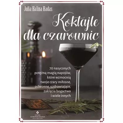 Koktajle dla czarownic. 70 nasyconych pot�n� magi� napoj�w, kt�re wzmocni� twoje czary mi�osne, ochronne, uzdrawiaj�ce, zakl�cia bogactwa i wiele innych - Julia Halina Hadas