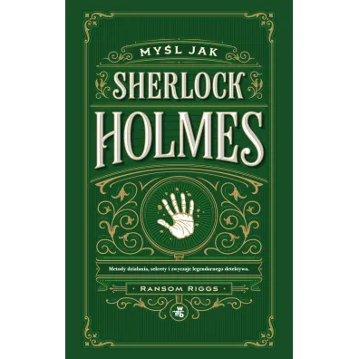 My�l jak Sherlock Holmes. Metody dzia�ania, sekrety i zwyczaje legendarnego detektywa - Ransom Riggs