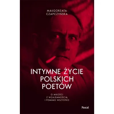 Intymne �ycie polskich poet�w. O mi�o�ci z wzajemno�ci� i pomimo wszystko