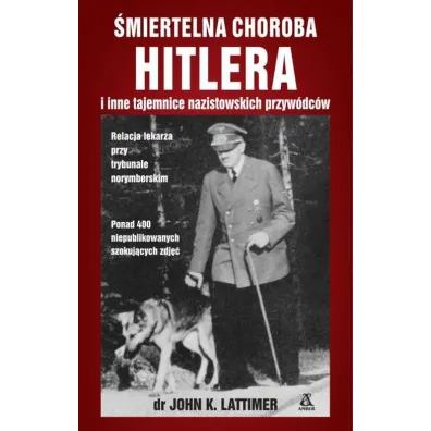 �miertelna choroba Hitlera i inne tajemnice nazistowskich przyw�dc�w - John K. Lattimer