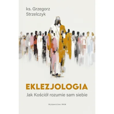 Eklezjologia. Jak Ko�ci� rozumie sam siebie - Grzegorz Strzelczyk