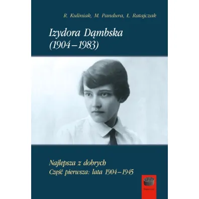 Izydora D�mbska (1904-1983). Najlepsza z dobrych. Cz�� pierwsza: lata 1904-1945 - Rados�aw Kuliniak, �ukasz  Ratajczak, Mariusz  Pandura