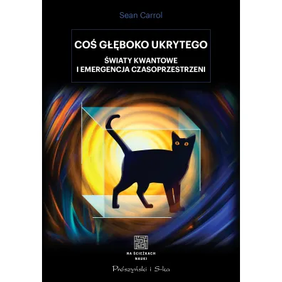 Co� g��boko ukrytego. �wiaty kwantowe i emergencja czasoprzestrzeni - Sean Carroll