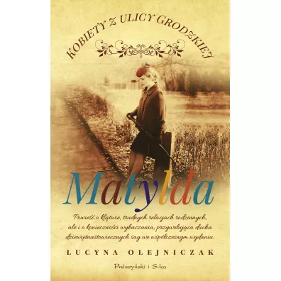 Matylda. Kobiety z ulicy Grodzkiej. Tom 3 - Lucyna Olejniczak