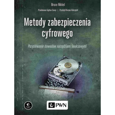 Metody zabezpieczenia cyfrowego. Pozyskiwanie dowod�w narz�dziami linuksowymi - Bruce  Nikkel