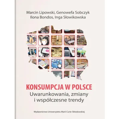 Konsumpcja w Polsce. Uwarunkowania, zmiany i wsp�czesne trendy - Genowefa Sobczyk, Ilona Bondos, Marcin Lipowski, Inga  S�owikowska