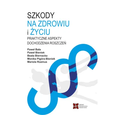 Szkody na zdrowiu i �yciu. Praktyczne aspekty dochodzenia roszcze� - Pawe� Ba�a, Beata Biernacka, Mariola Rozmus, Monika Pig�ra-Bieniek, Pawe� Bieniek