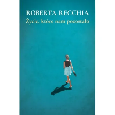 �ycie, kt�re nam pozosta�o - Roberta  Recchia