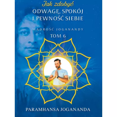 Mdro Joganandy Tom 6. Jak zdoby odwag spokj i pewno siebie - Paramahamsa Jogananda